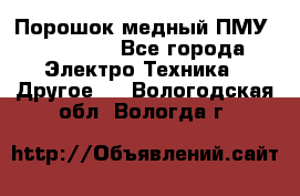 Порошок медный ПМУ 99, 9999 - Все города Электро-Техника » Другое   . Вологодская обл.,Вологда г.